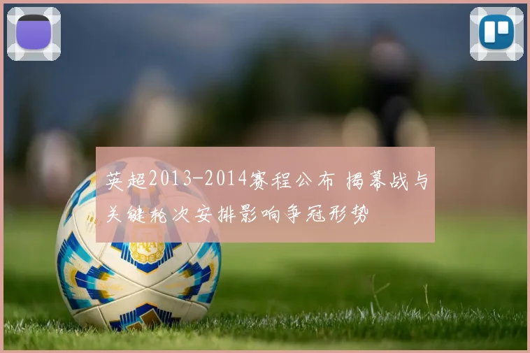 英超2013-2014赛程公布 揭幕战与关键轮次安排影响争冠形势