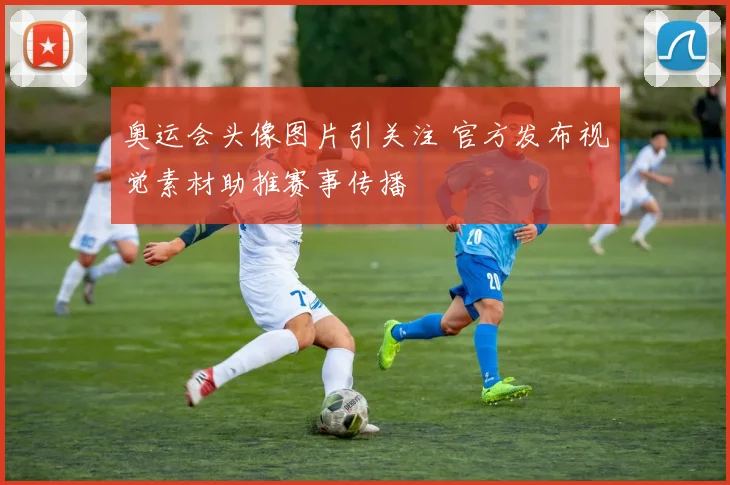 奥运会头像图片引关注 官方发布视觉素材助推赛事传播