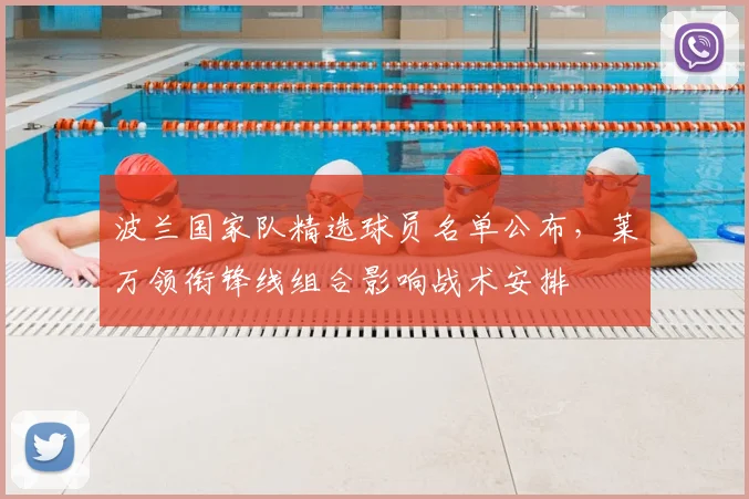 波兰国家队精选球员名单公布，莱万领衔锋线组合影响战术安排