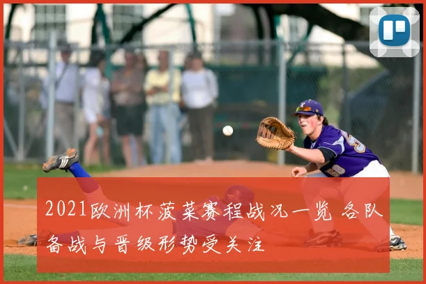 2021欧洲杯菠菜赛程战况一览 各队备战与晋级形势受关注